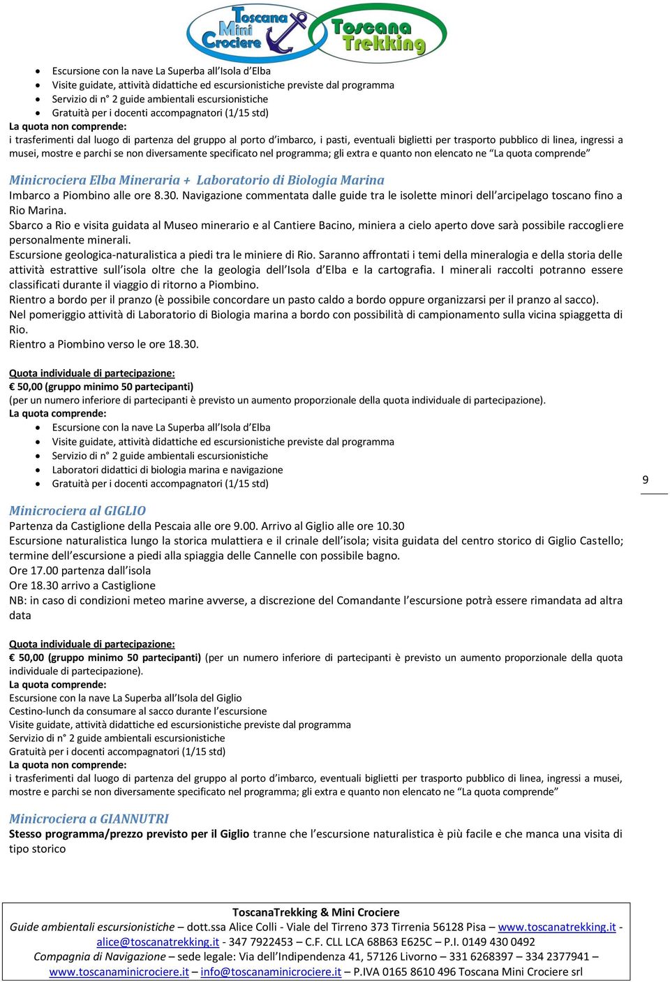 musei, mostre e parchi se non diversamente specificato nel programma; gli extra e quanto non elencato ne La quota comprende Minicrociera Elba Mineraria + Laboratorio di Biologia Marina Imbarco a