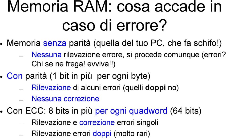 !) Con parità (1 bit in più per ogni byte) Rilevazione di alcuni errori (quelli doppi no) Nessuna