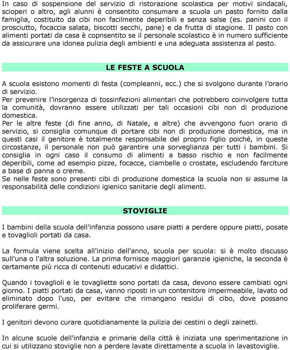 Il pasto con alimenti portati da casa è copnsentito se il personale scolastico è in numero sufficiente da assicurare una idonea pulizia degli ambienti e una adeguata assistenza al pasto.