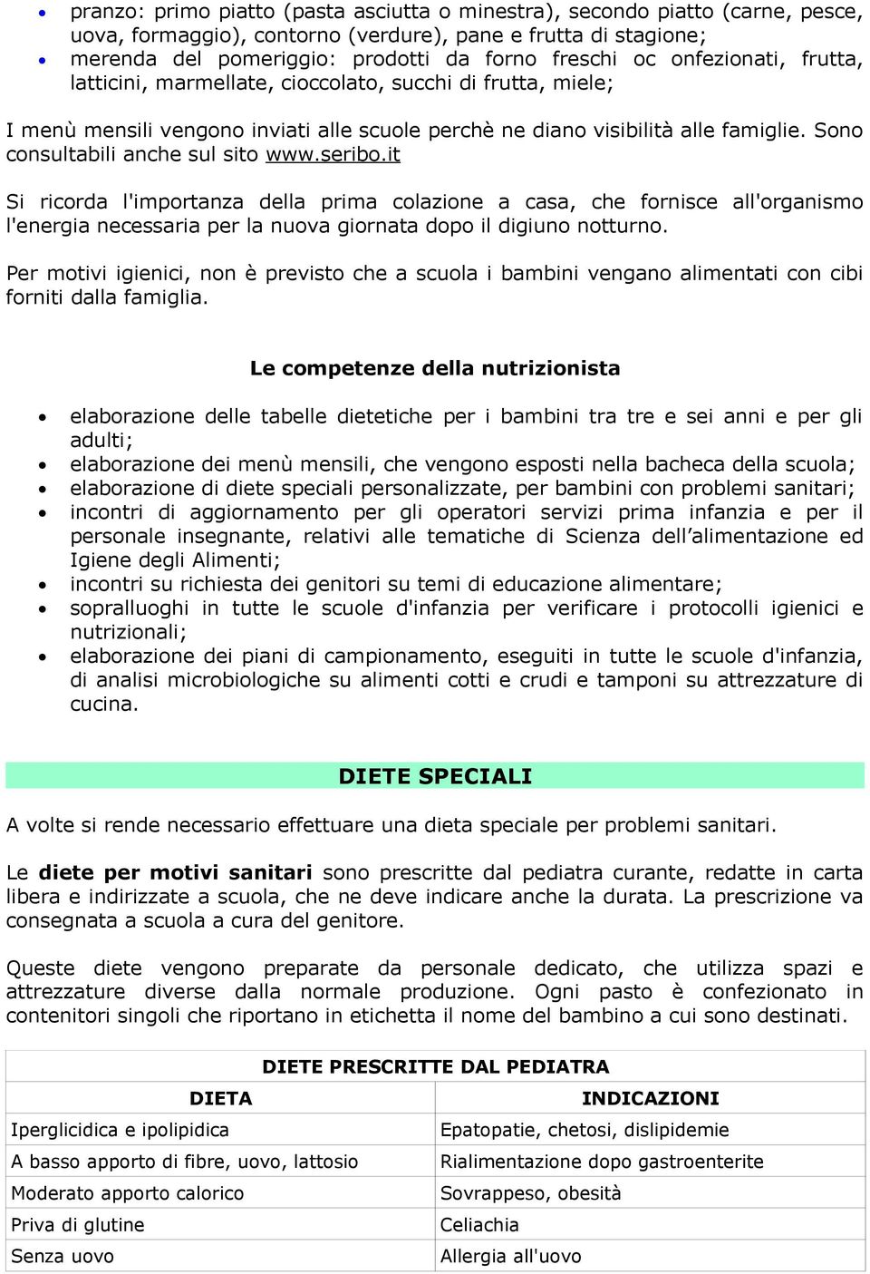 Sono consultabili anche sul sito www.seribo.it Si ricorda l'importanza della prima colazione a casa, che fornisce all'organismo l'energia necessaria per la nuova giornata dopo il digiuno notturno.