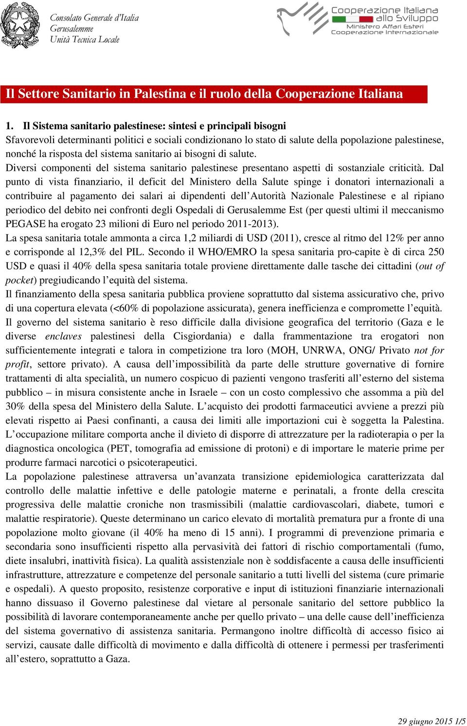 sistema sanitario ai bisogni di salute. Diversi componenti del sistema sanitario palestinese presentano aspetti di sostanziale criticità.