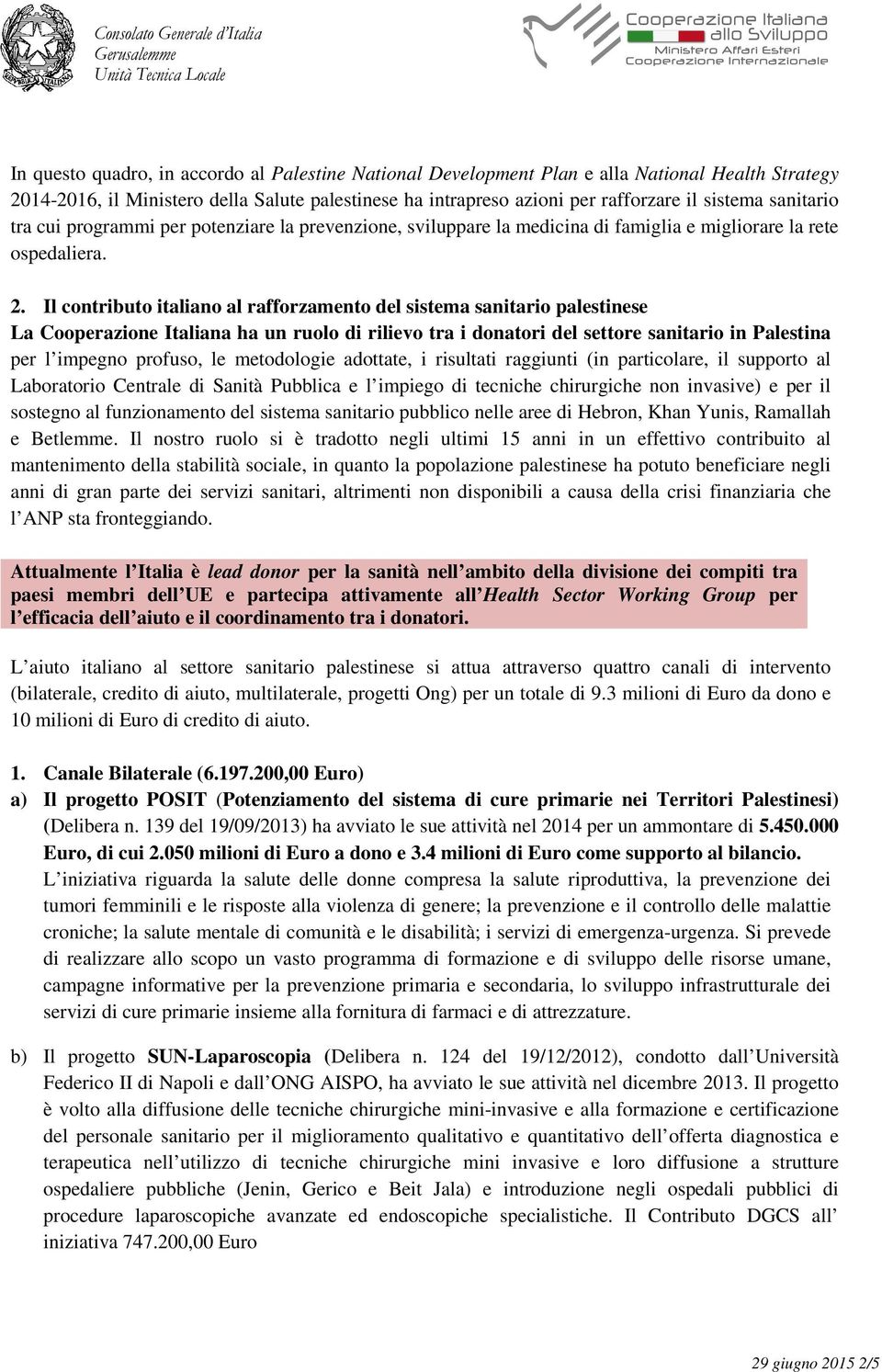 Il contributo italiano al rafforzamento del sistema sanitario palestinese La Cooperazione Italiana ha un ruolo di rilievo tra i donatori del settore sanitario in Palestina per l impegno profuso, le