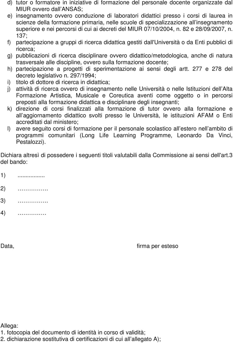 137; f) partecipazione a gruppi di ricerca didattica gestiti dall'università o da Enti pubblici di ricerca; g) pubblicazioni di ricerca disciplinare ovvero didattico/metodologica, anche di natura