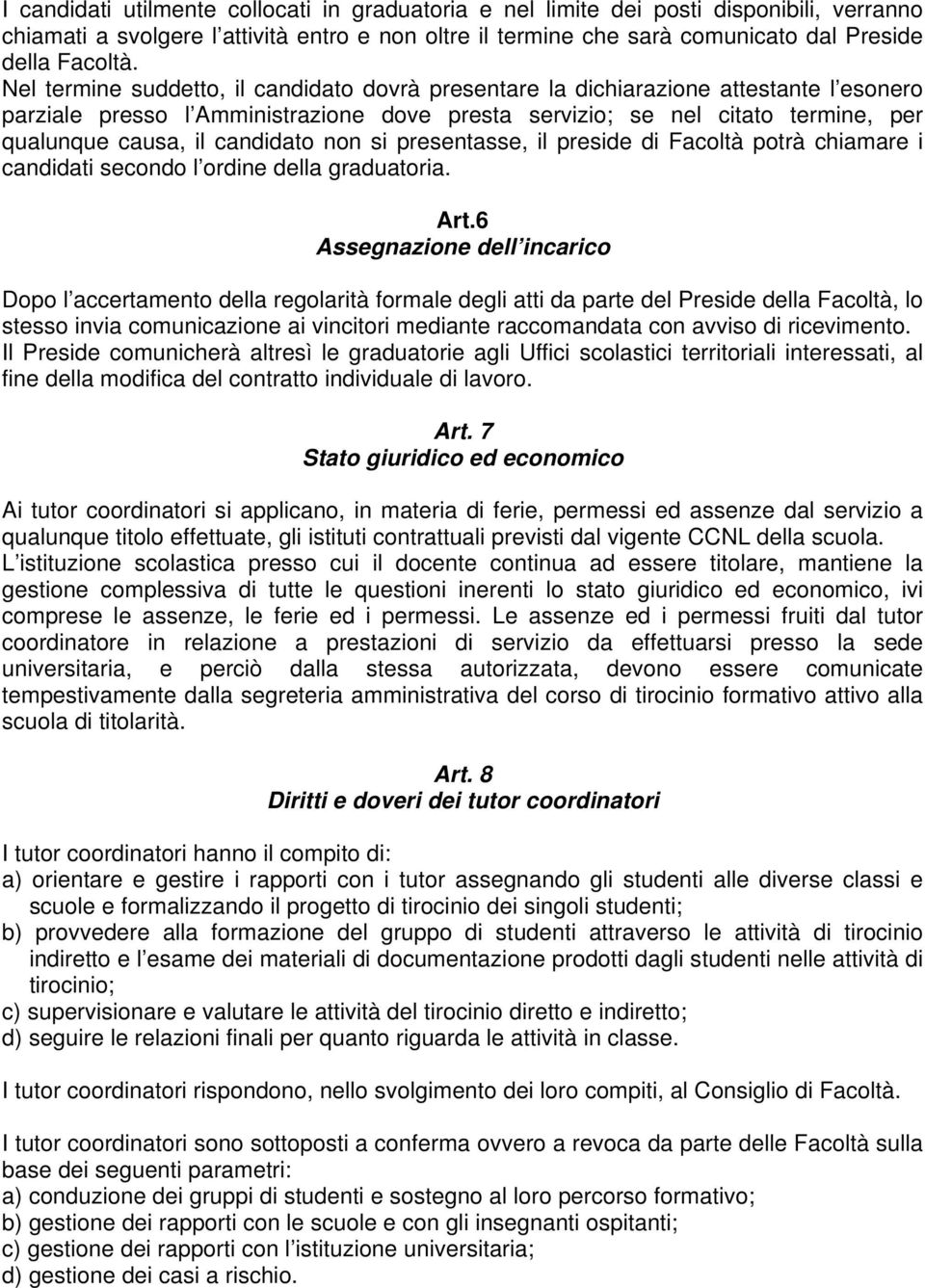 candidato non si presentasse, il preside di Facoltà potrà chiamare i candidati secondo l ordine della graduatoria. Art.