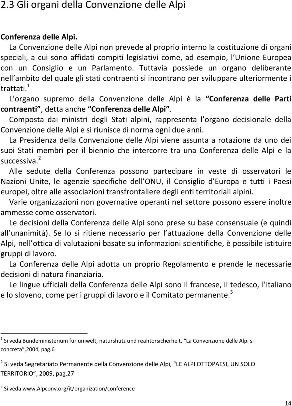 Parlamento. Tuttavia possiede un organo deliberante nell ambito del quale gli stati contraenti si incontrano per sviluppare ulteriormente i trattati.