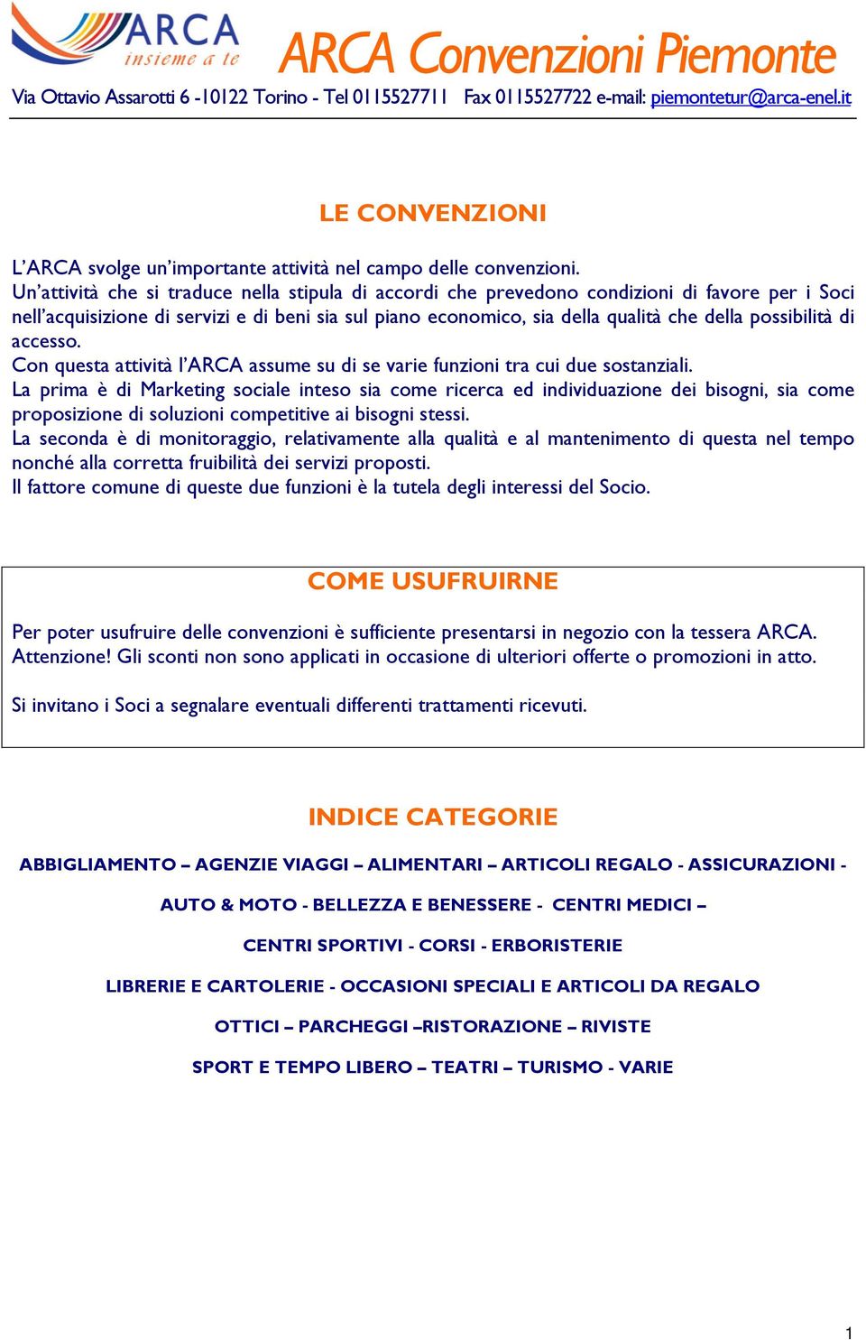 Un attività che si traduce nella stipula di accordi che prevedono condizioni di favore per i Soci nell acquisizione di servizi e di beni sia sul piano economico, sia della qualità che della