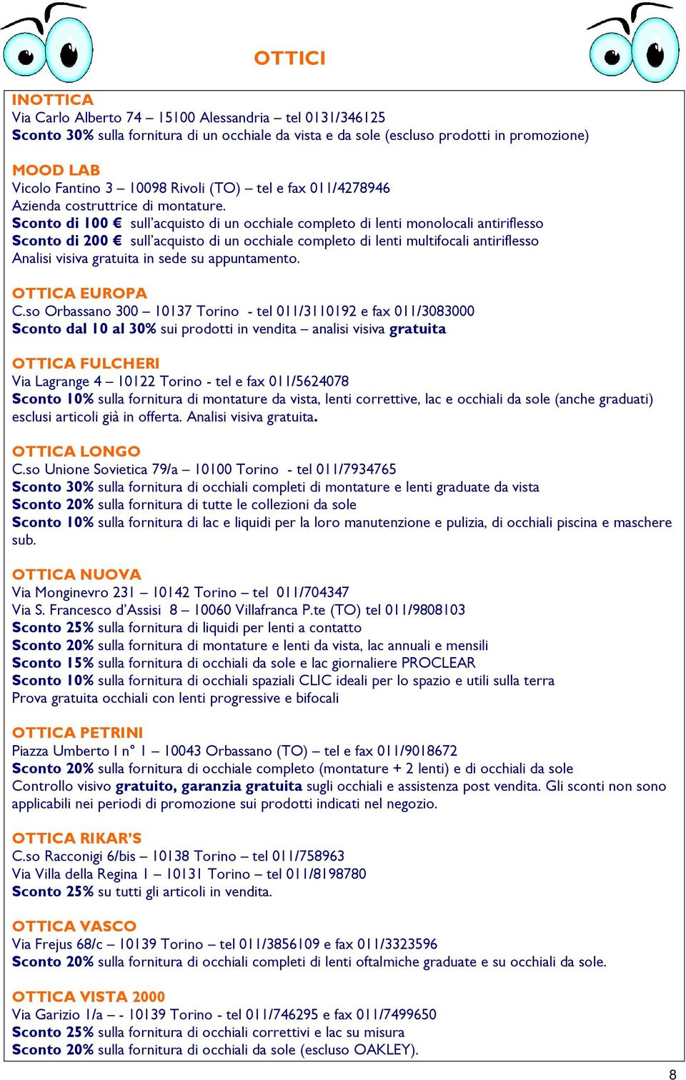 Sconto di 100 sull acquisto di un occhiale completo di lenti monolocali antiriflesso Sconto di 200 sull acquisto di un occhiale completo di lenti multifocali antiriflesso Analisi visiva gratuita in