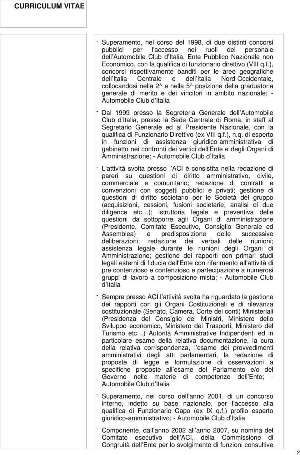 dei vincitori in ambito nazionale; - - Dal 1999 presso la Segreteria Generale dell Automobile Club d Italia, presso la Sede Centrale di Roma, in staff al Segretario Generale ed al Presidente