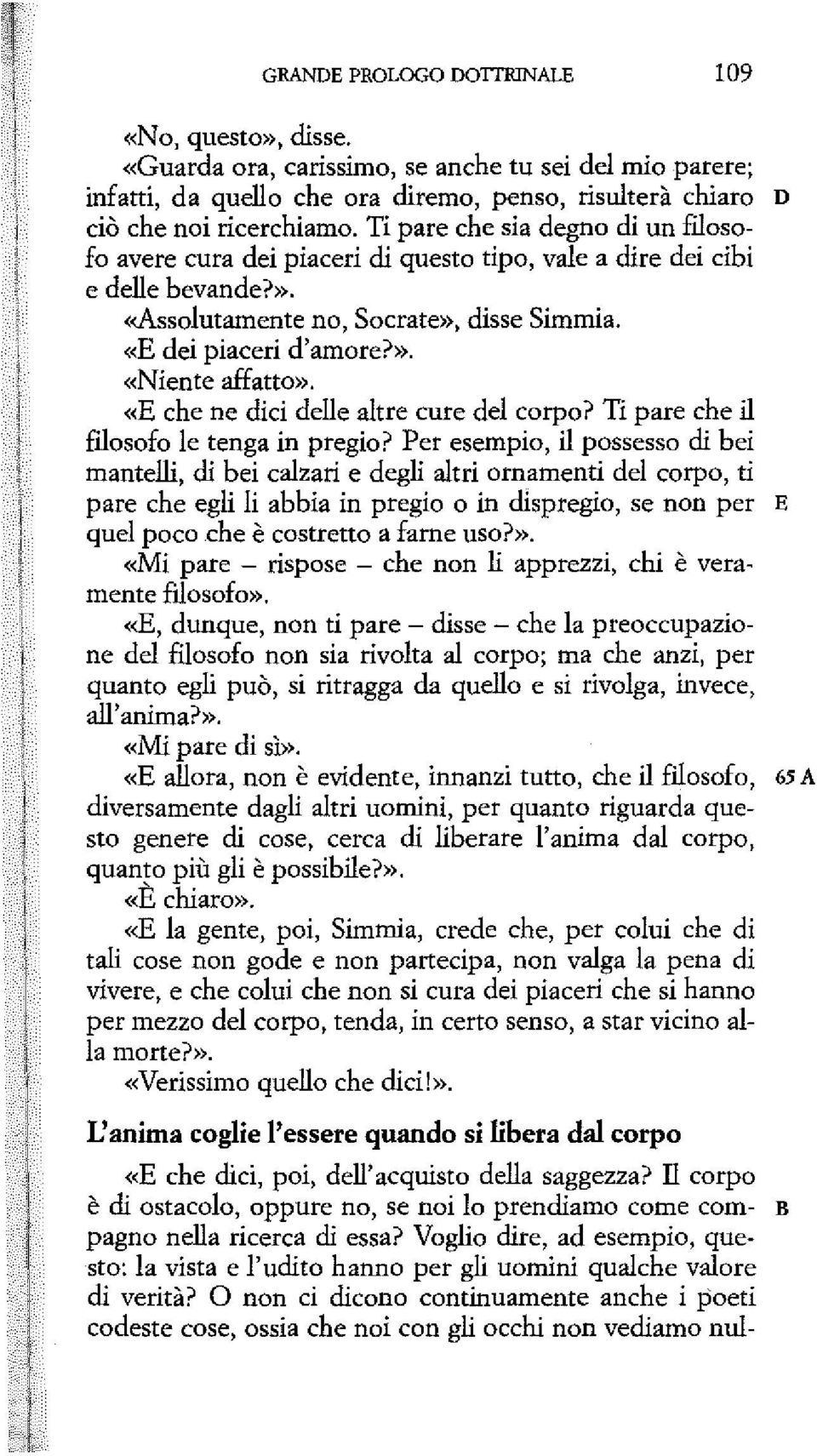 «E che ne dici delle altre cure del corpo? Ti pare che il filosofo le tenga in pregio?