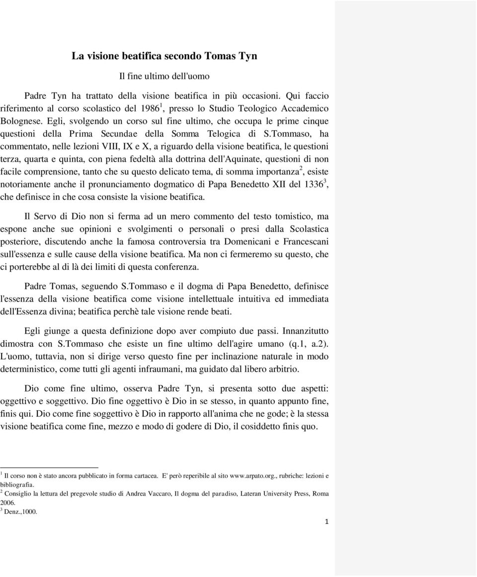 Egli, svolgendo un corso sul fine ultimo, che occupa le prime cinque questioni della Prima Secundae della Somma Telogica di S.