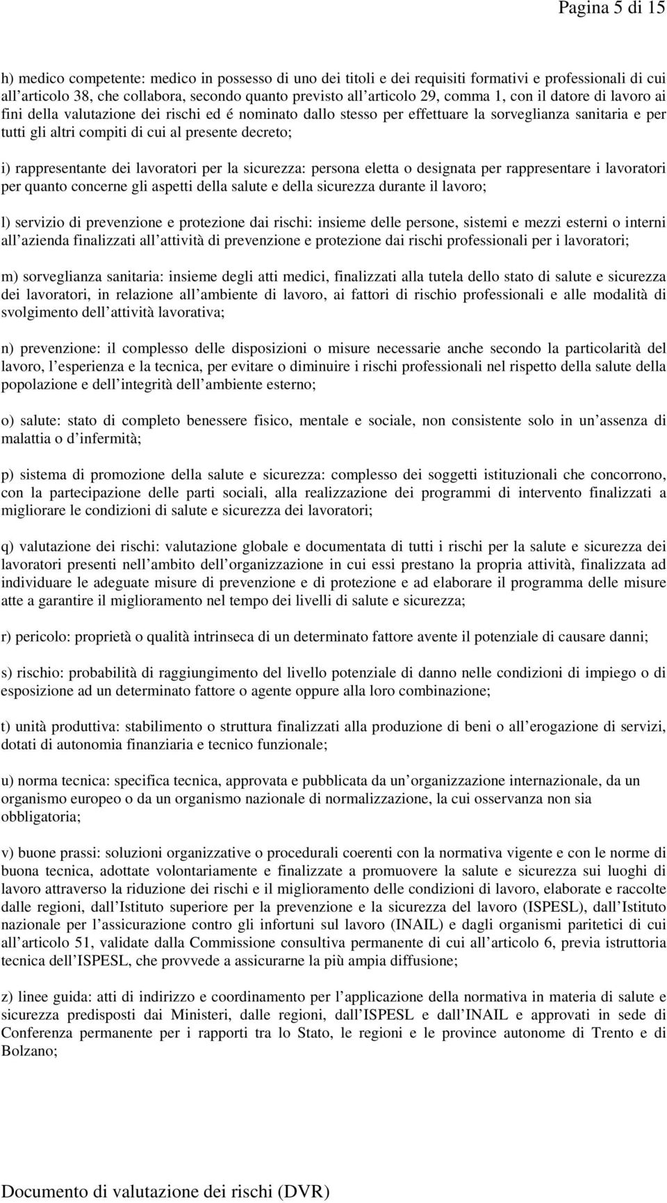 rappresentante dei lavoratori per la sicurezza: persona eletta o designata per rappresentare i lavoratori per quanto concerne gli aspetti della salute e della sicurezza durante il lavoro; l) servizio