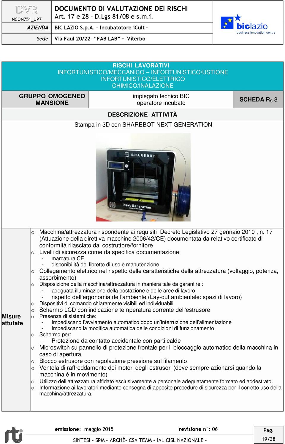 17 (Attuazione della direttiva macchine 2006/42/CE) documentata da relativo certificato di conformità rilasciato dal costruttore/fornitore o Livelli di sicurezza come da specifica documentazione -