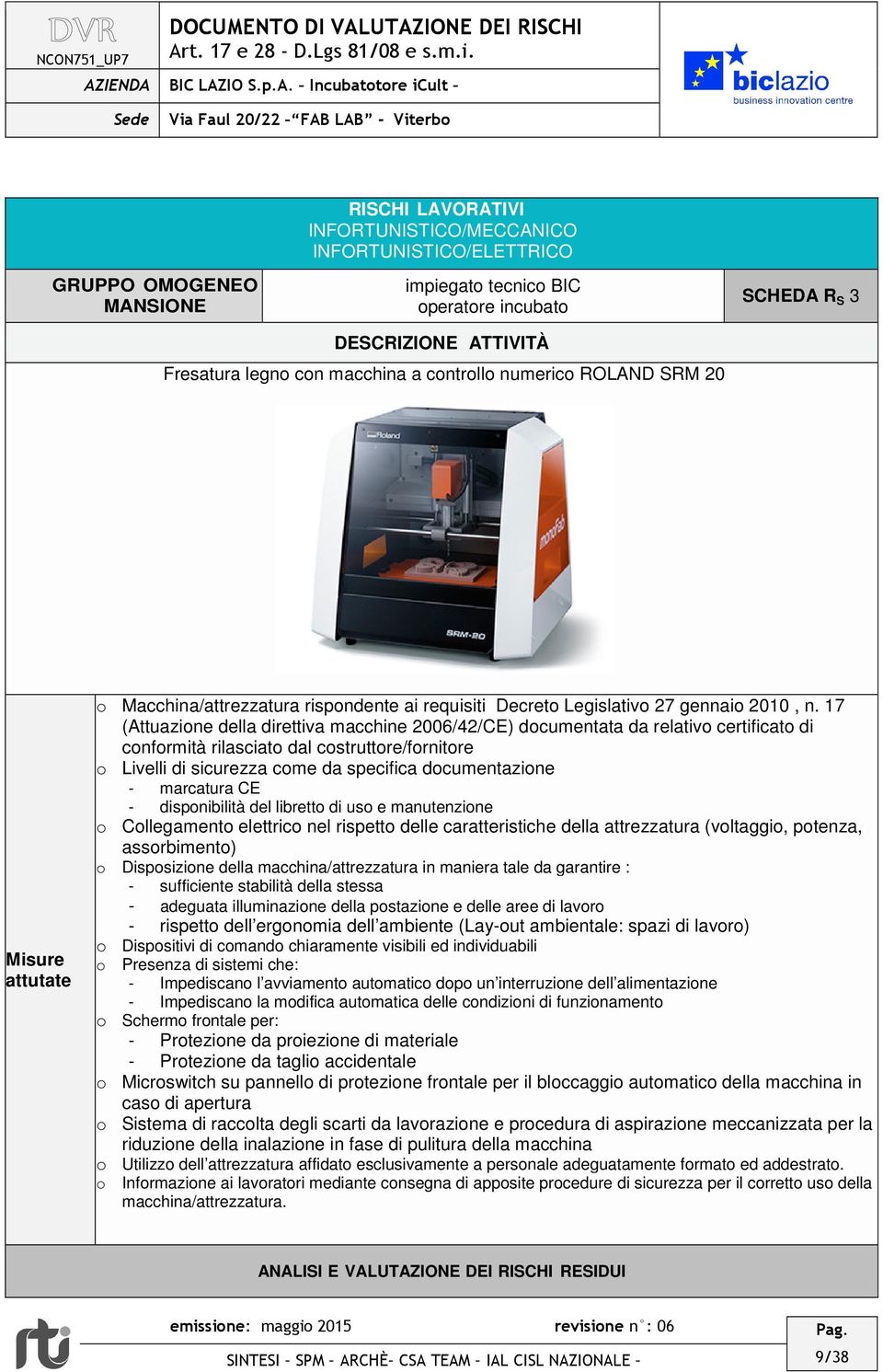 17 (Attuazione della direttiva macchine 2006/42/CE) documentata da relativo certificato di conformità rilasciato dal costruttore/fornitore o Livelli di sicurezza come da specifica documentazione -