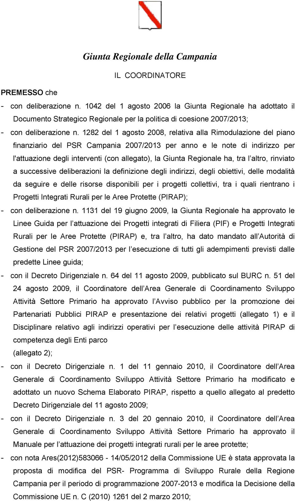 1282 del 1 agosto 2008, relativa alla Rimodulazione del piano finanziario del PSR Campania 2007/2013 per anno e le note di indirizzo per l'attuazione degli interventi (con allegato), la Giunta