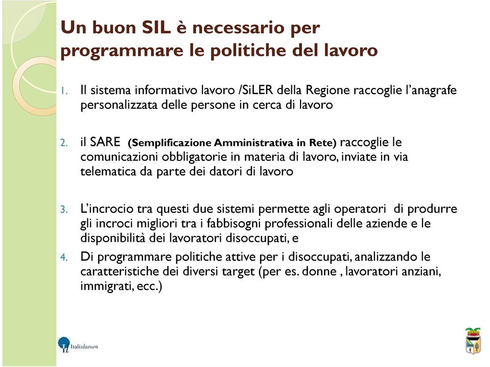 il SARE (Semplificazione Amministrativa in Rete) raccoglie le comunicazioni obbligatorie in materia di lavoro, inviate in via telematica da parte dei datori di lavoro 3.