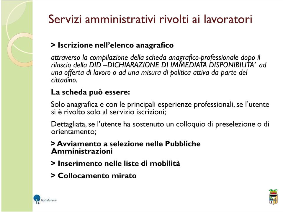 La scheda può essere: Solo anagrafica e con le principali esperienze professionali, se l utente si è rivolto solo al servizio iscrizioni; Dettagliata, se l