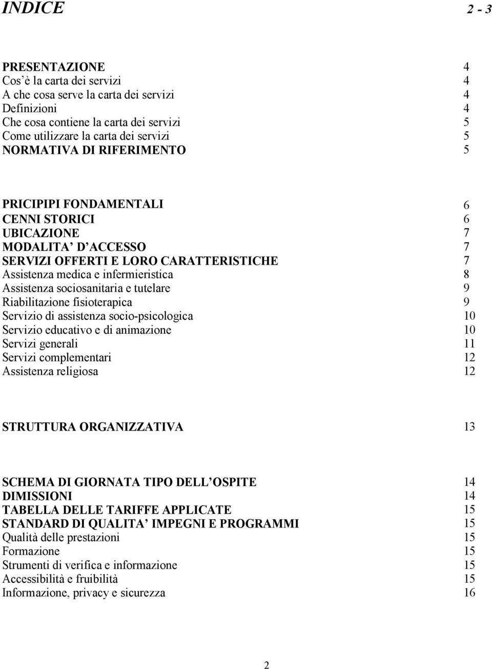 tutelare Riabilitazione fisioterapica Servizio di assistenza socio-psicologica Servizio educativo e di animazione Servizi generali Servizi complementari Assistenza religiosa 8 9 9 10 10 11 12 12