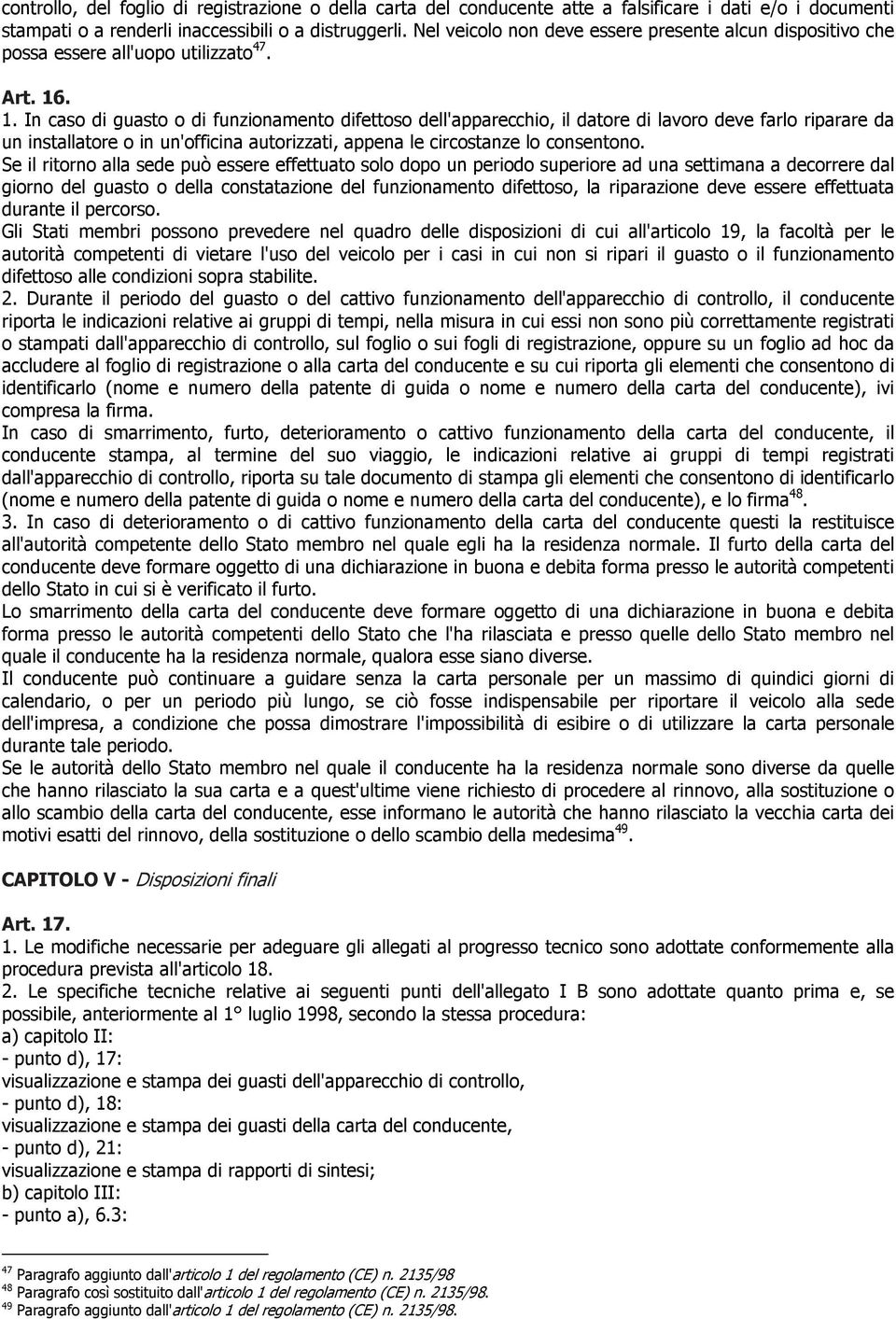 . 1. In caso di guasto o di funzionamento difettoso dell'apparecchio, il datore di lavoro deve farlo riparare da un installatore o in un'officina autorizzati, appena le circostanze lo consentono.