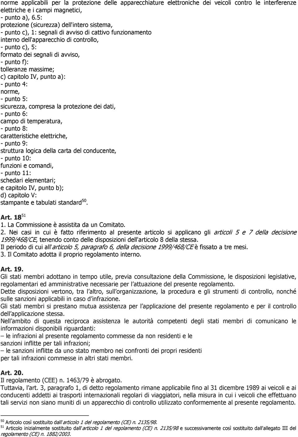 f): tolleranze massime; c) capitolo IV, punto a): - punto 4: norme, - punto 5: sicurezza, compresa la protezione dei dati, - punto 6: campo di temperatura, - punto 8: caratteristiche elettriche, -