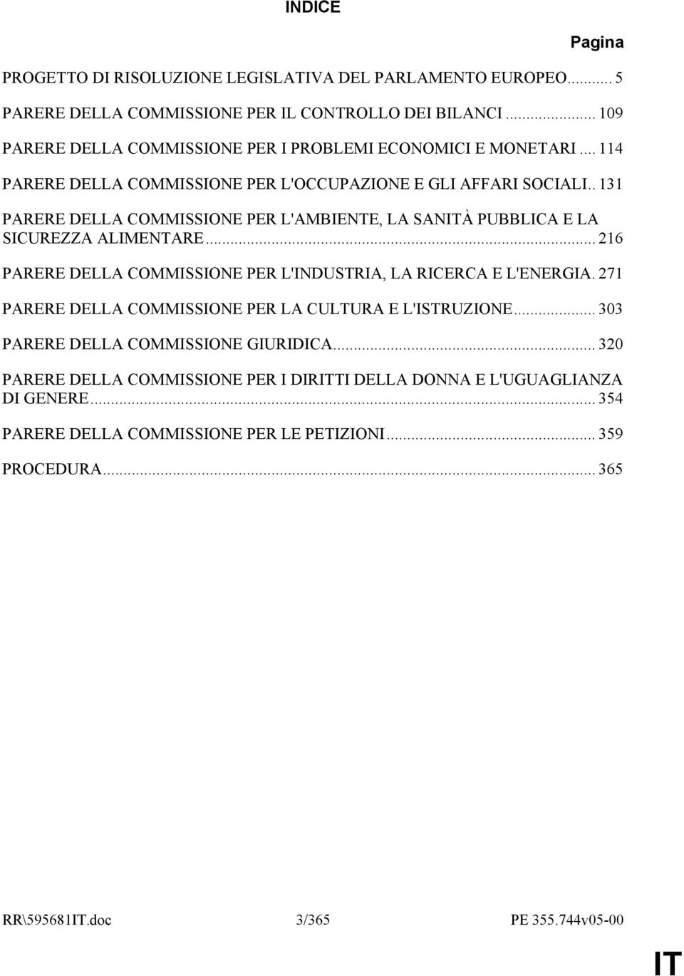 . 131 PARERE DELLA COMMISSIONE PER L'AMBIENTE, LA SANÀ PUBBLICA E LA SICUREZZA ALIMENTARE... 216 PARERE DELLA COMMISSIONE PER L'INDUSTRIA, LA RICERCA E L'ENERGIA.