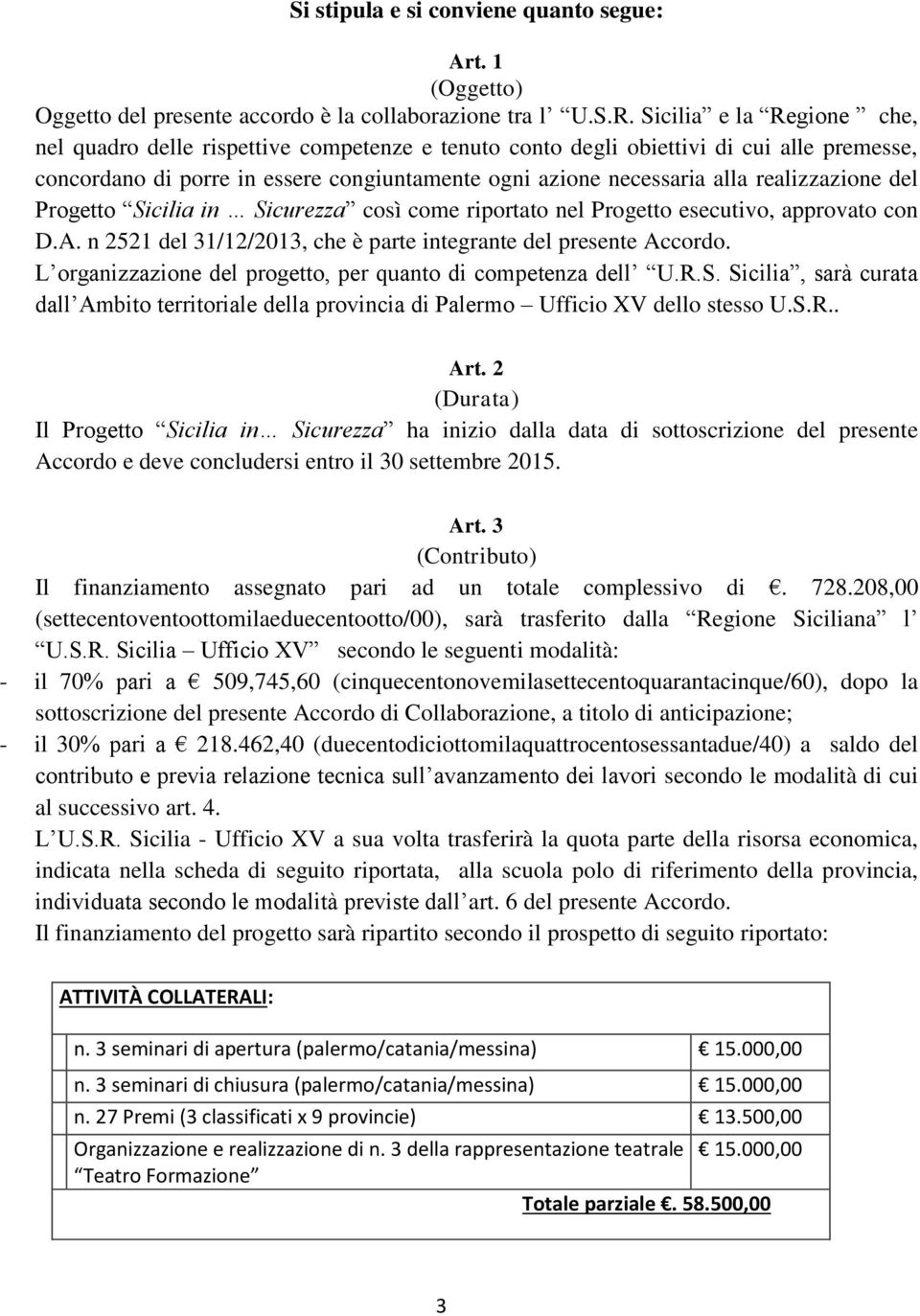 realizzazione del Progetto Sicilia in Sicurezza così come riportato nel Progetto esecutivo, approvato con D.A. n 2521 del 31/12/2013, che è parte integrante del presente Accordo.