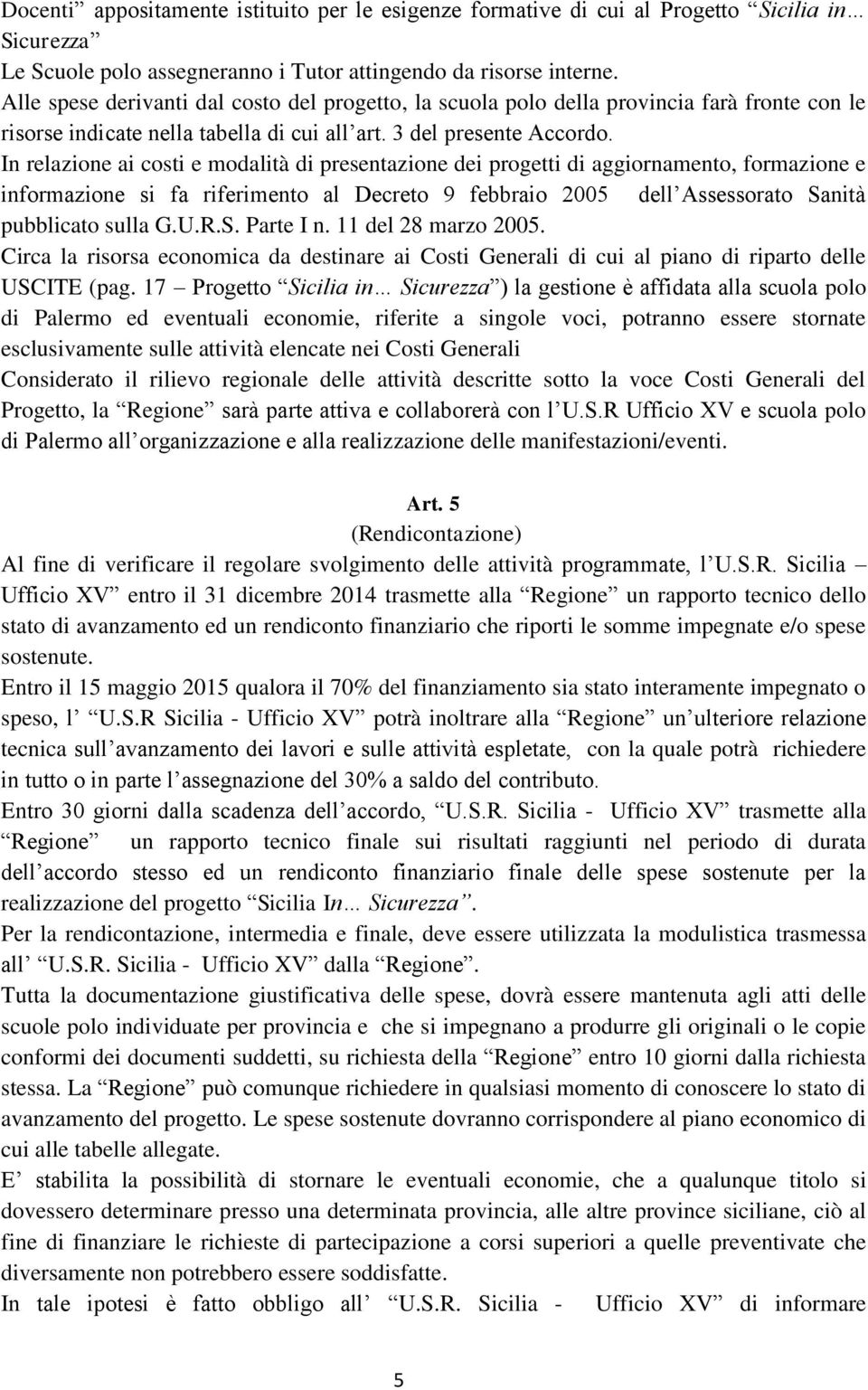 In relazione ai costi e modalità di presentazione dei progetti di aggiornamento, formazione e informazione si fa riferimento al Decreto 9 febbraio 2005 dell Assessorato Sanità pubblicato sulla G.U.R.