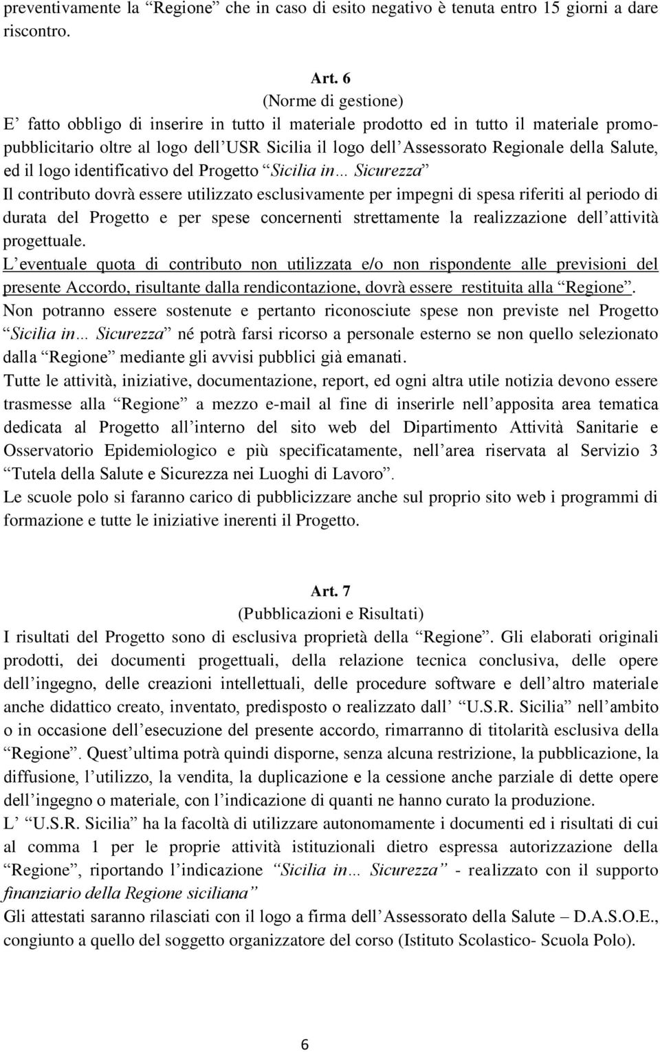 Salute, ed il logo identificativo del Progetto Sicilia in Sicurezza Il contributo dovrà essere utilizzato esclusivamente per impegni di spesa riferiti al periodo di durata del Progetto e per spese