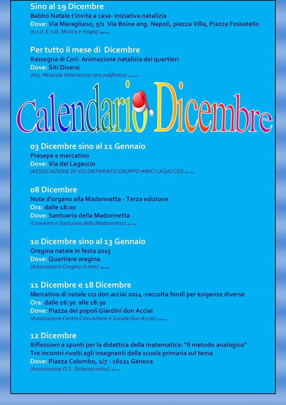 Musicale Veteranova coro polifonico) 231-2014 03 Dicembre sino al 11 Gennaio Presepe e mercatino Dove: Via del Lagaccio (ASSOCIAZIONE DI VOLONTARIATO GRUPPO AMICI LAGACCIO) 221-2014 08 Dicembre Note