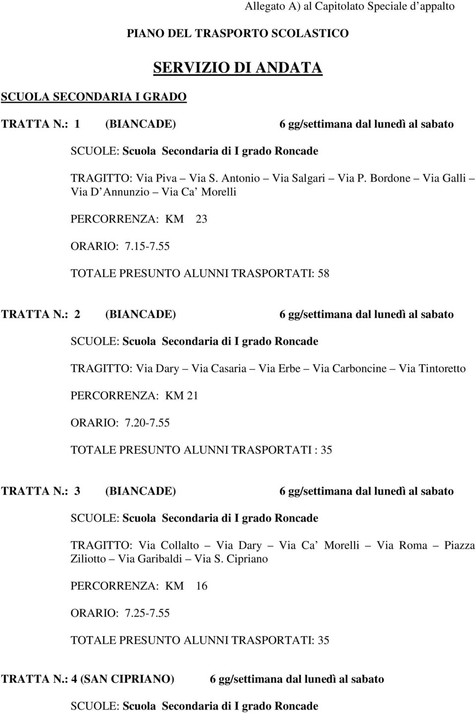 55 TOTALE PRESUNTO ALUNNI TRASPORTATI: 58 TRATTA N.: 2 (BIANCADE) 6 gg/settimana dal lunedì al sabato TRAGITTO: Via Dary Via Casaria Via Erbe Via Carboncine Via Tintoretto PERCORRENZA: KM 21 7.20-7.