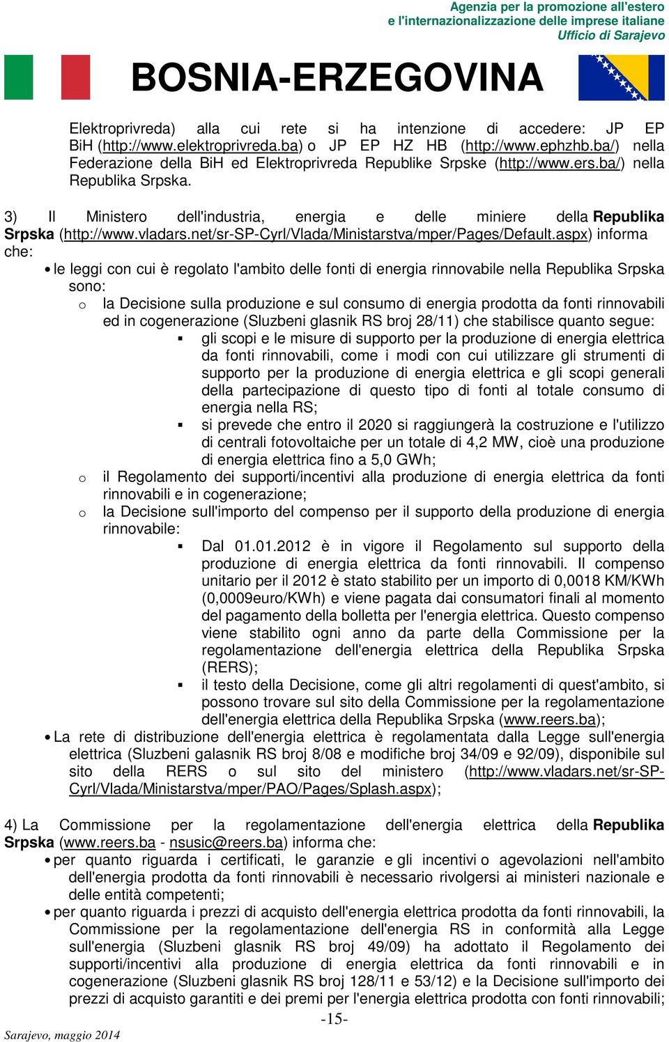 delle entità competenti; per quanto riguarda i prezzi di acquisto dell'energia elettrica prodotta da fonti rinnovabili, la Commissione per la regolamentazione dell'energia RS in conformità alla Legge