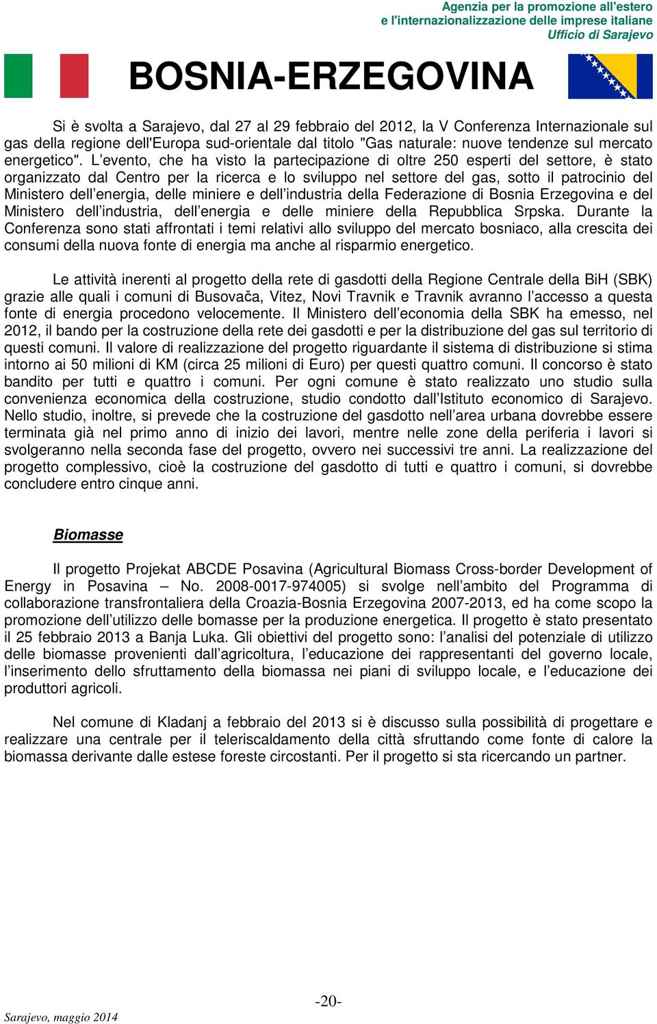 energia, delle miniere e dell industria della Federazione di Bosnia Erzegovina e del Ministero dell industria, dell energia e delle miniere della Repubblica Srpska.