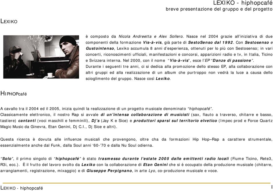 Con Sestosenso e Gustointenso, Lexiko accumula 8 anni d esperienza, ottenuti per lo più con Sestosenso; in vari concerti, riconoscimenti ufficiali, manifestazioni e concorsi, apparizioni radio e tv,