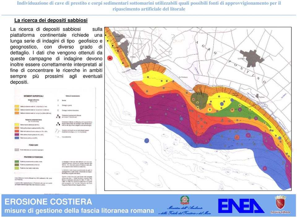 richiede una lunga serie di indagini di tipo geofisico e geognostico, con diverso grado di dettaglio.