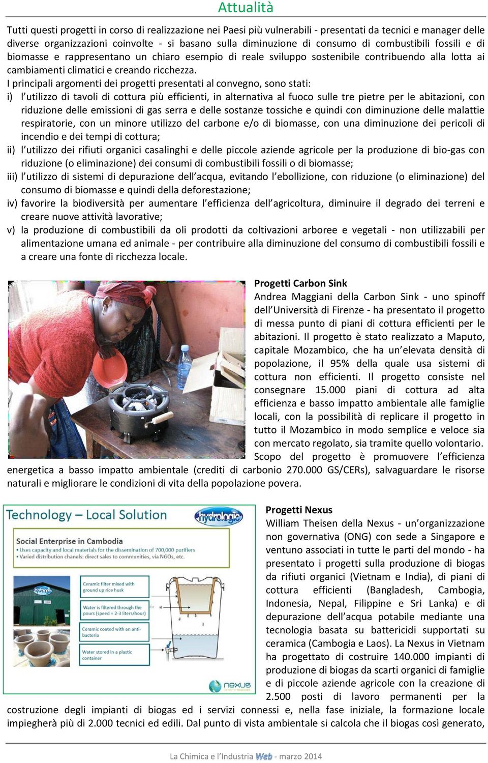 I principali argomenti dei progetti presentati al convegno, sono stati: i) l utilizzo di tavoli di cottura più efficienti, in alternativa al fuoco sulle tre pietre per le abitazioni, con riduzione