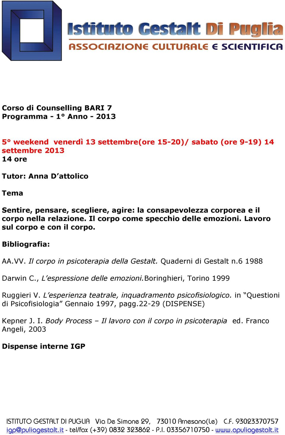 Quaderni di Gestalt n.6 1988 Darwin C., L espressione delle emozioni.boringhieri, Torino 1999 Ruggieri V. L esperienza teatrale, inquadramento psicofisiologico.