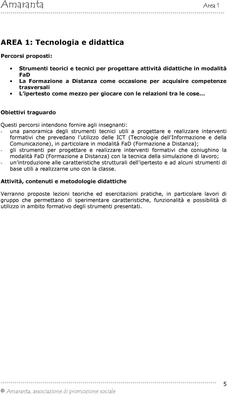 interventi formativi che prevedano l utilizzo delle ICT (Tecnologie dell'informazione e della Comunicazione), in particolare in modalità FaD (Formazione a Distanza); - gli strumenti per progettare e