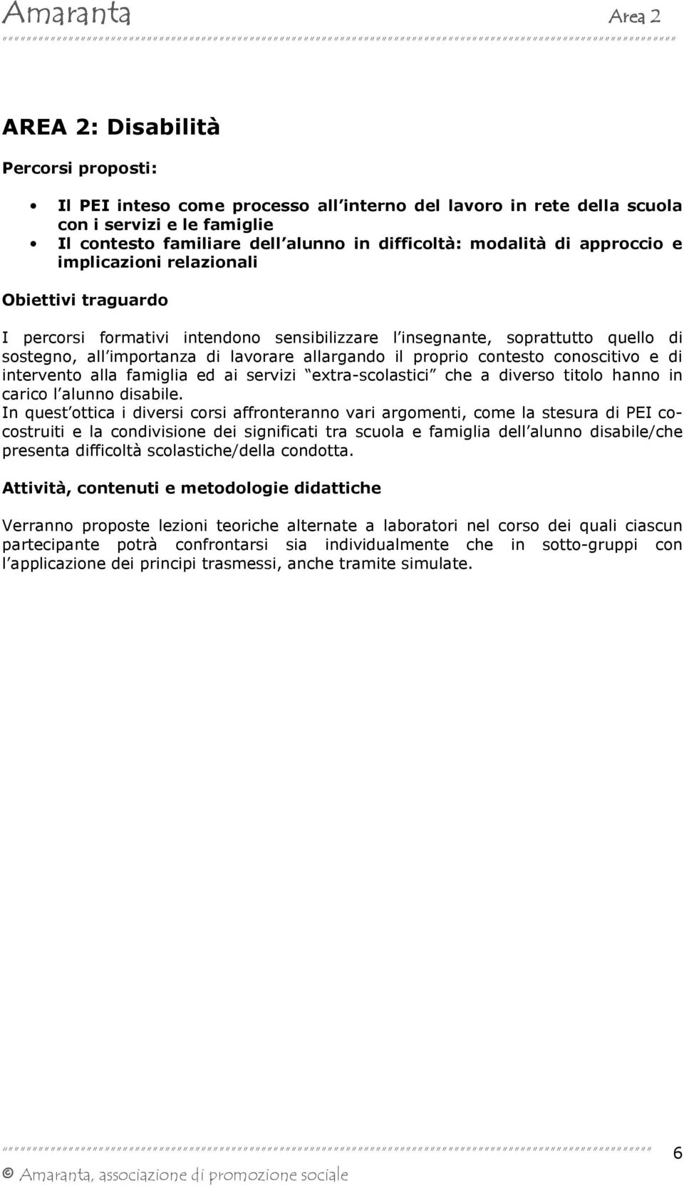 e di intervento alla famiglia ed ai servizi extra-scolastici che a diverso titolo hanno in carico l alunno disabile.