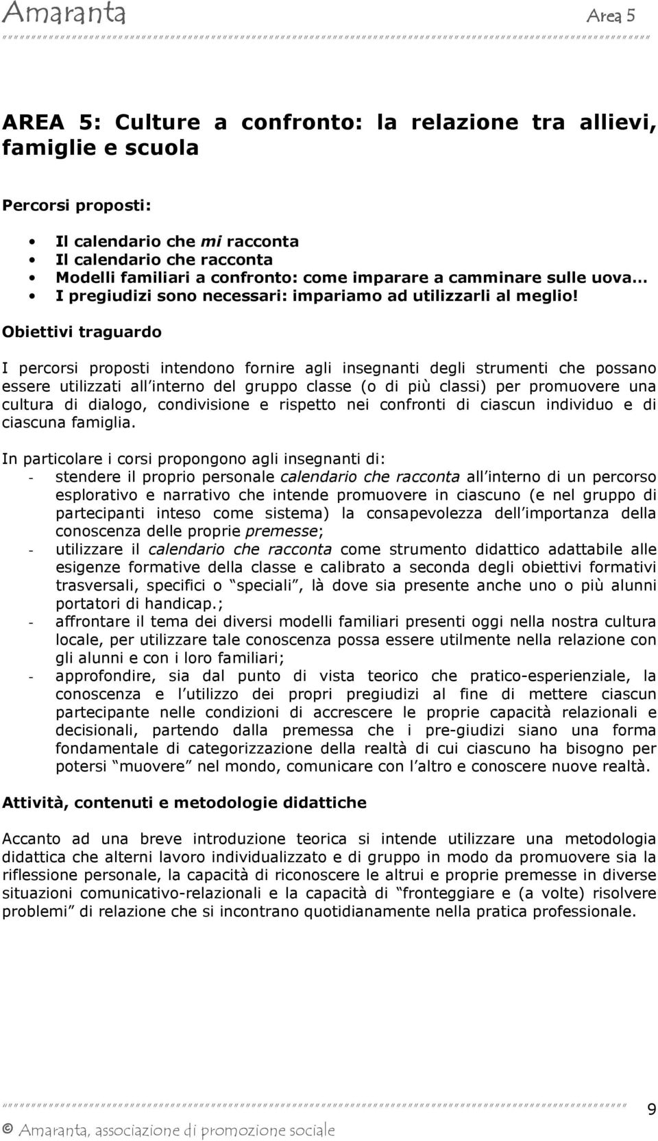 I percorsi proposti intendono fornire agli insegnanti degli strumenti che possano essere utilizzati all interno del gruppo classe (o di più classi) per promuovere una cultura di dialogo, condivisione