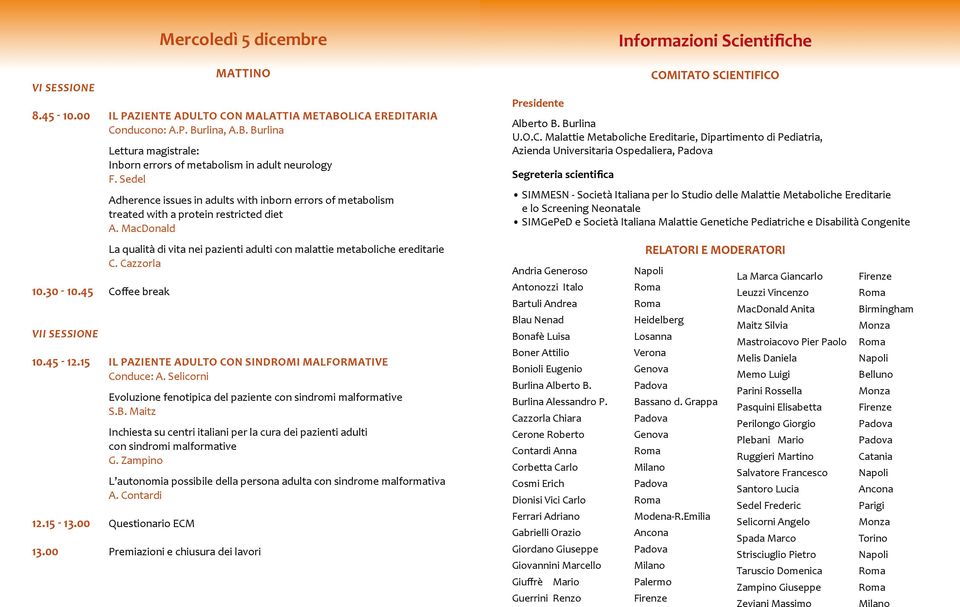 Sedel Adherence issues in adults with inborn errors of metabolism treated with a protein restricted diet A. MacDonald La qualità di vita nei pazienti adulti con malattie metaboliche ereditarie C.