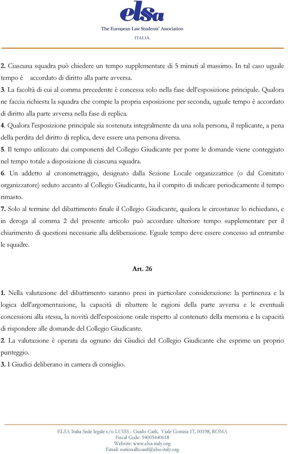 Qualora ne faccia richiesta la squadra che compie la propria esposizione per seconda, uguale tempo è accordato di diritto alla parte avversa nella fase di replica. 4.