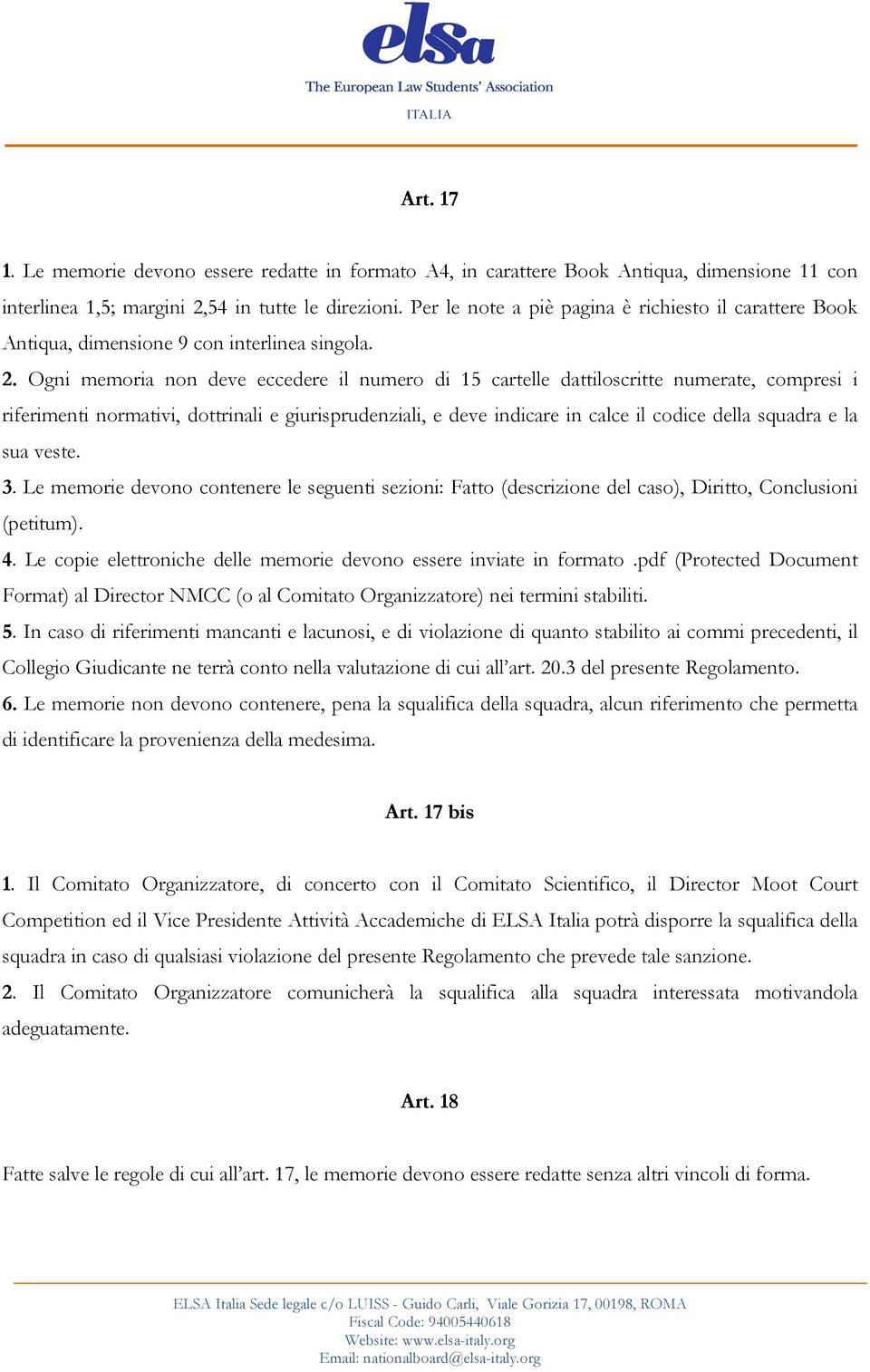 Ogni memoria non deve eccedere il numero di 15 cartelle dattiloscritte numerate, compresi i riferimenti normativi, dottrinali e giurisprudenziali, e deve indicare in calce il codice della squadra e