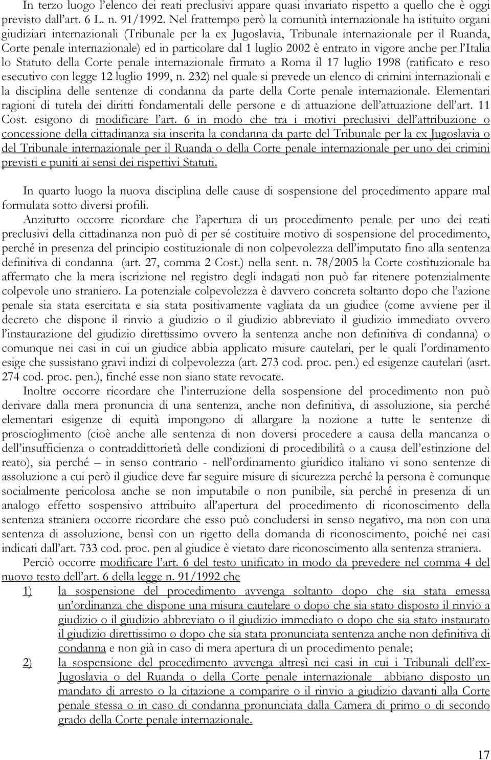 particolare dal 1 luglio 2002 è entrato in vigore anche per l Italia lo Statuto della Corte penale internazionale firmato a Roma il 17 luglio 1998 (ratificato e reso esecutivo con legge 12 luglio