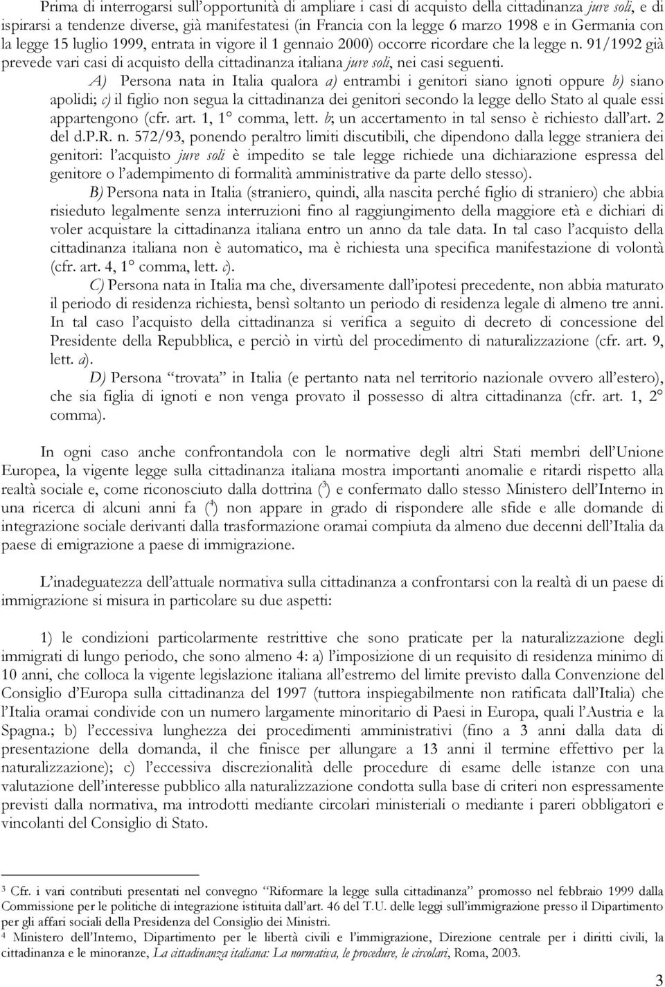 91/1992 già prevede vari casi di acquisto della cittadinanza italiana jure soli, nei casi seguenti.