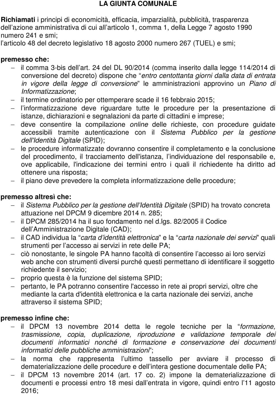 24 del DL 90/2014 (comma inserito dalla legge 114/2014 di conversione del decreto) dispone che entro centottanta giorni dalla data di entrata in vigore della legge di conversione le amministrazioni