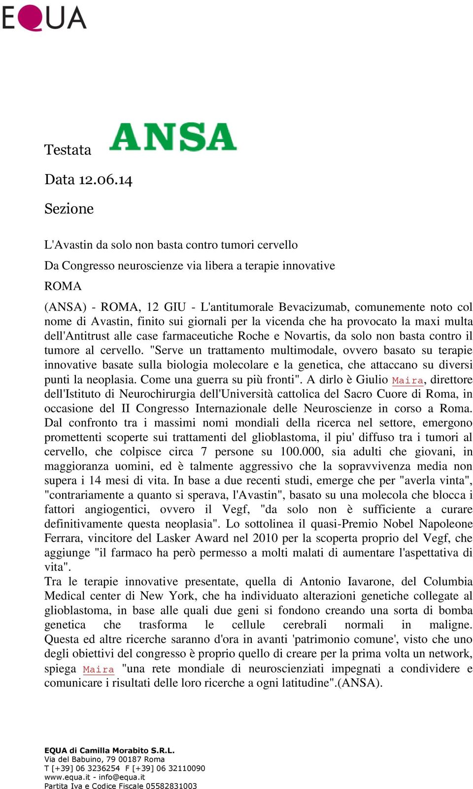 nome di Avastin, finito sui giornali per la vicenda che ha provocato la maxi multa dell'antitrust alle case farmaceutiche Roche e Novartis, da solo non basta contro il tumore al cervello.