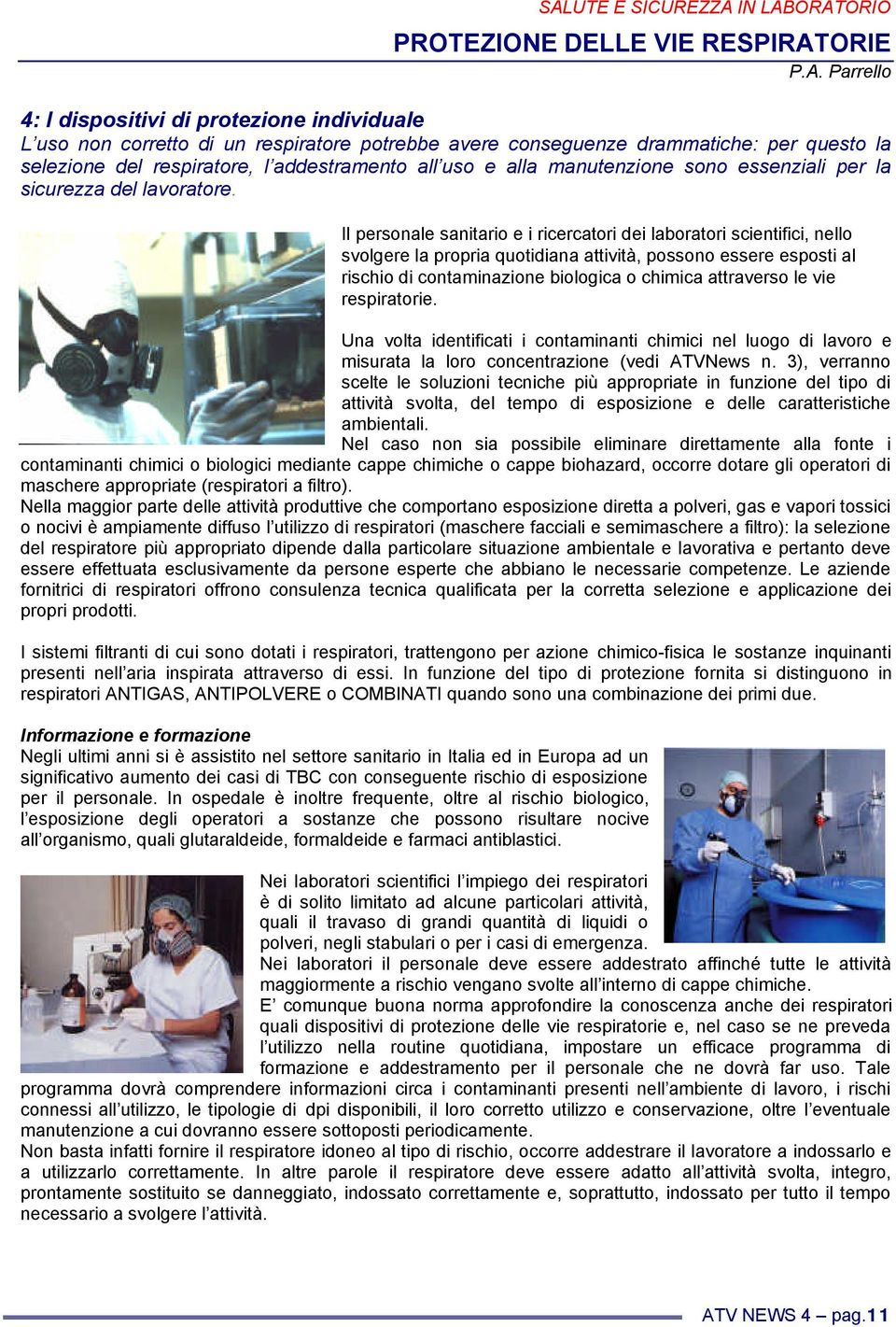 Il personale sanitario e i ricercatori dei laboratori scientifici, nello svolgere la propria quotidiana attività, possono essere esposti al rischio di contaminazione biologica o chimica attraverso le