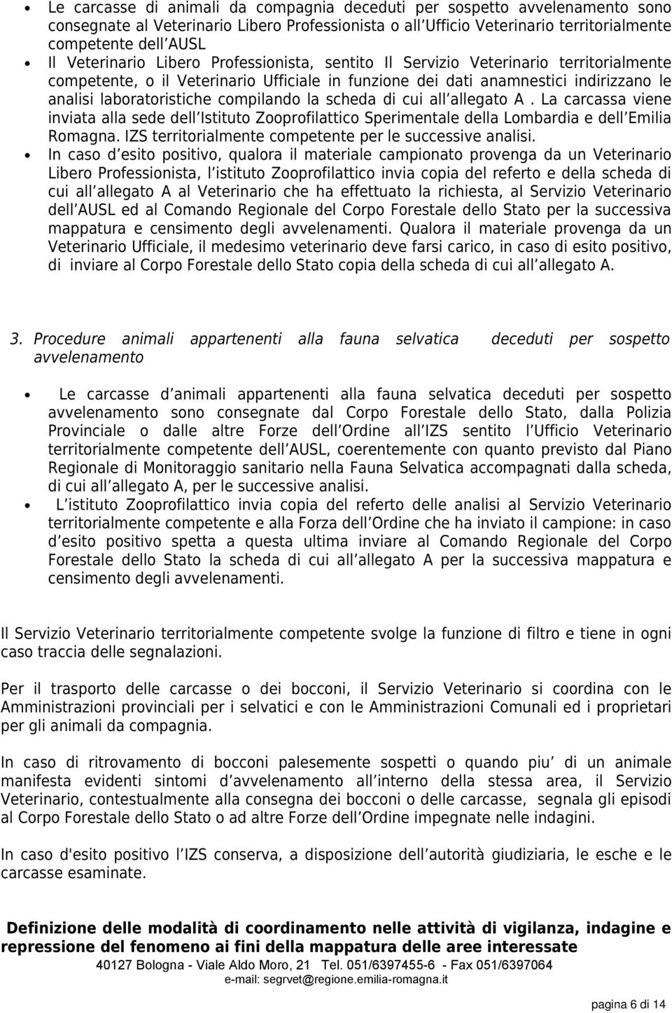 compilando la scheda di cui all allegato A. La carcassa viene inviata alla sede dell Istituto Zooprofilattico Sperimentale della Lombardia e dell Emilia Romagna.