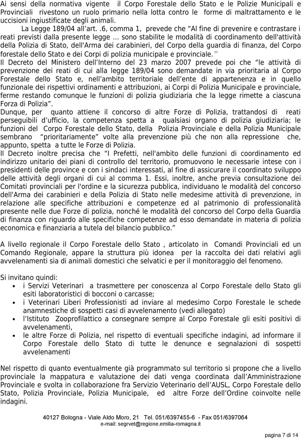 .6, comma 1, prevede che Al fine di prevenire e contrastare i reati previsti dalla presente legge sono stabilite le modalità di coordinamento dell'attività della Polizia di Stato, dell'arma dei