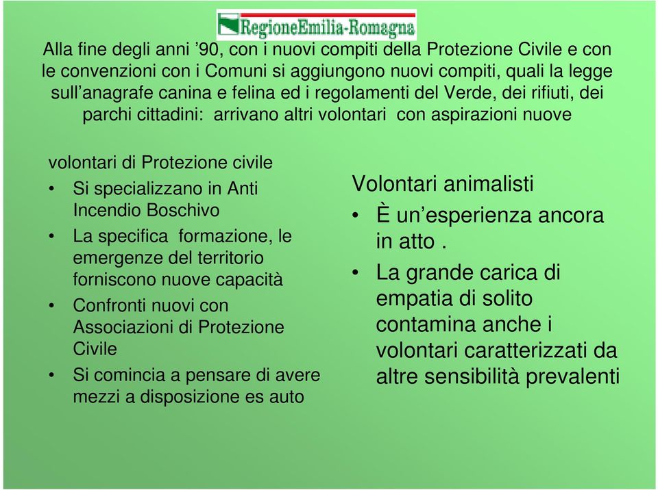 Boschivo La specifica formazione, le emergenze del territorio forniscono nuove capacità Confronti nuovi con Associazioni di Protezione Civile Si comincia a pensare di avere mezzi