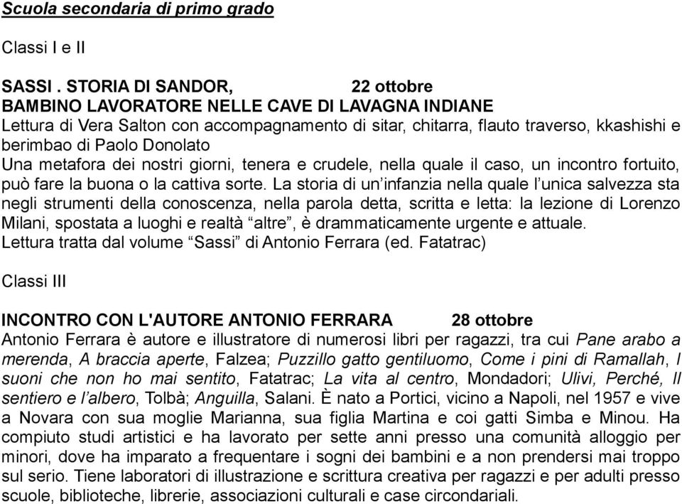 Una metafora dei nostri giorni, tenera e crudele, nella quale il caso, un incontro fortuito, può fare la buona o la cattiva sorte.